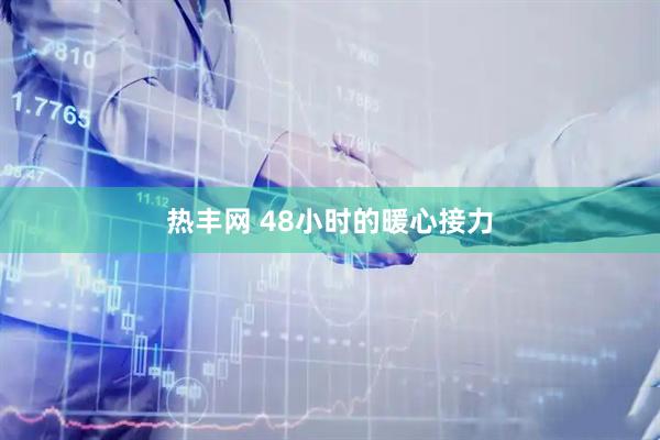 热丰网 48小时的暖心接力